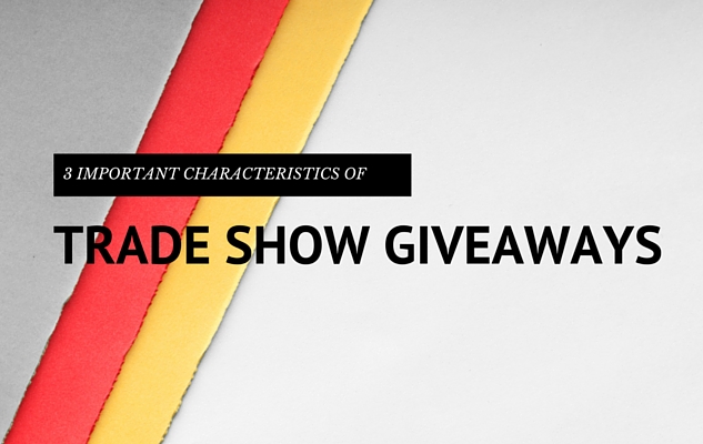 3 Important Characteristics of Successful Trade Show Giveaways