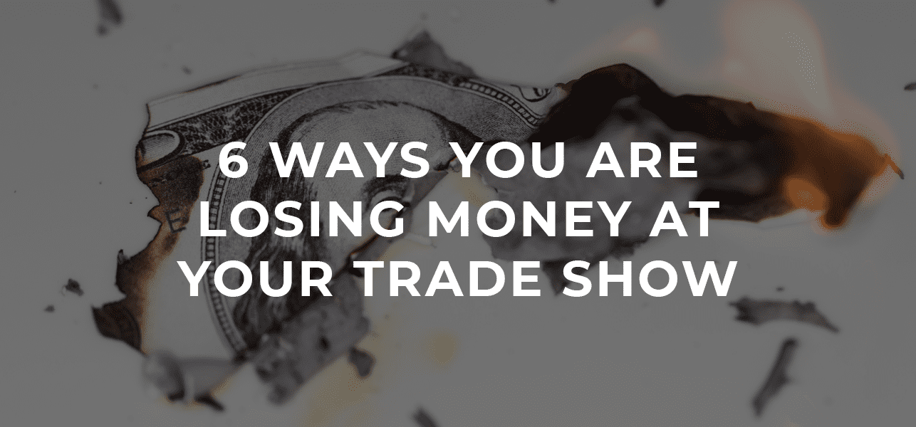 6 Ways You Are Losing Money At Your Trade Show
