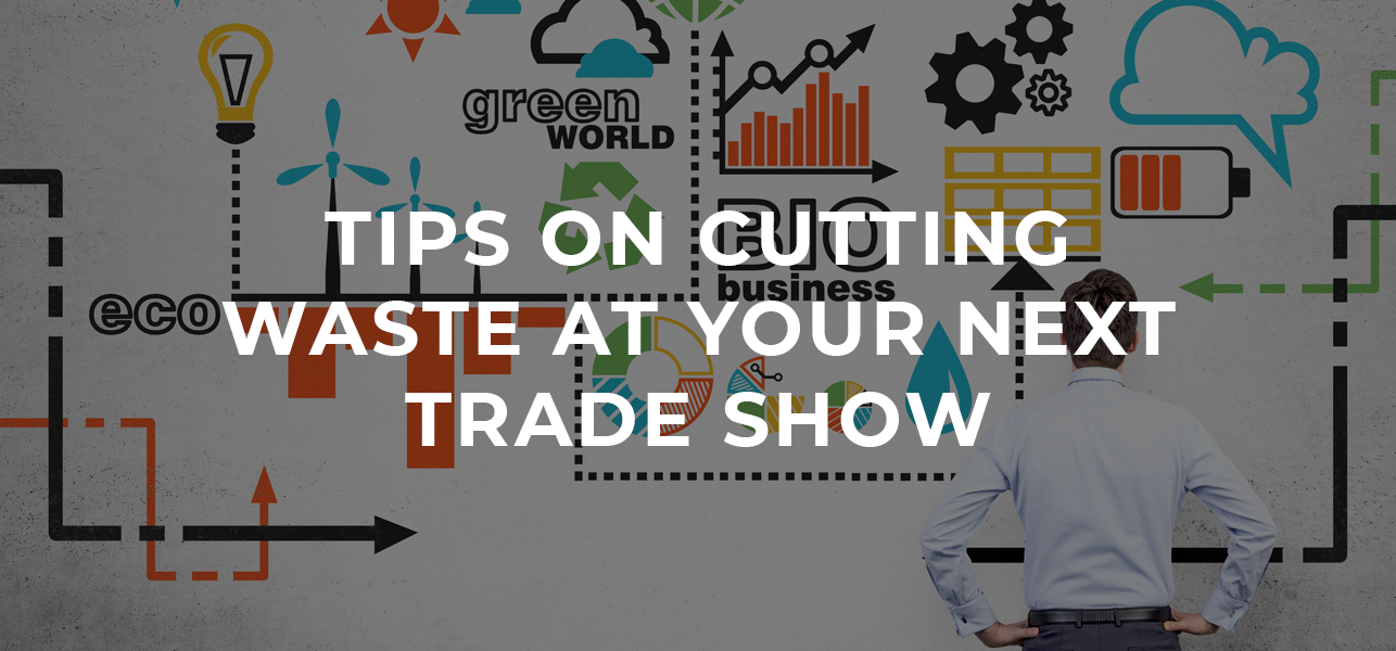 Tips on Cutting Waste at Your Next Trade Show