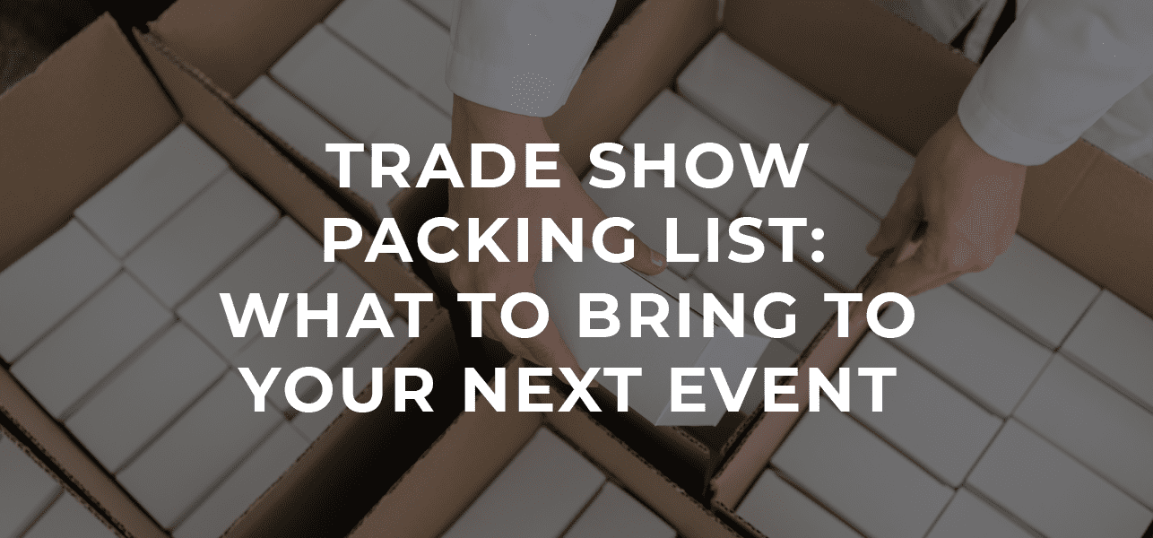 Trade Show Packing List: What to Bring to Your Next Event