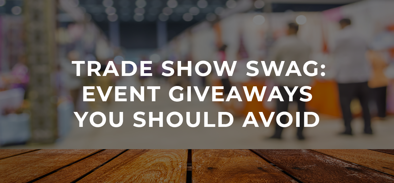 Trade Show Swag: Event Giveaways You Should Avoid