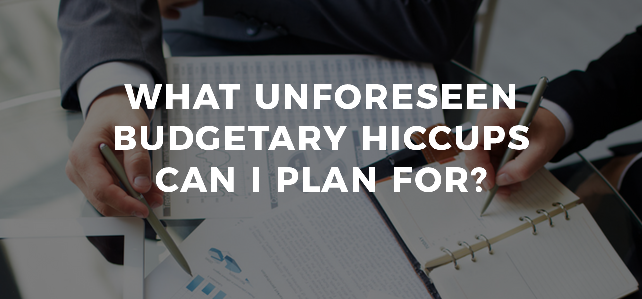 What Unforeseen Budgetary Hiccups Can I Plan For?