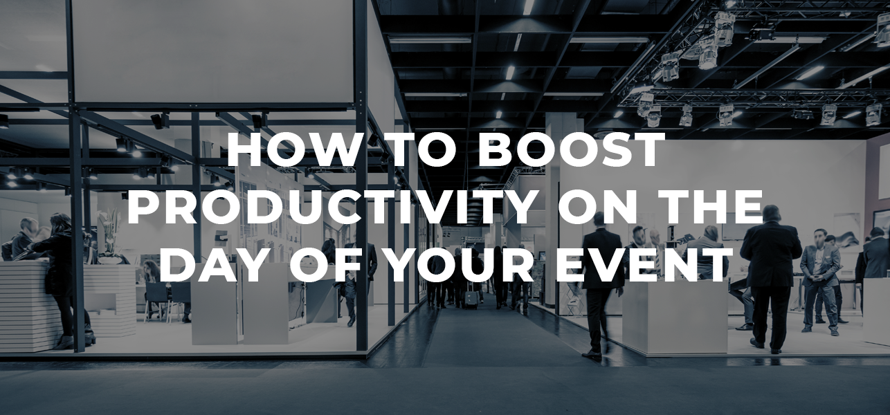 How to Boost Productivity on the Day of Your Exhibit Event