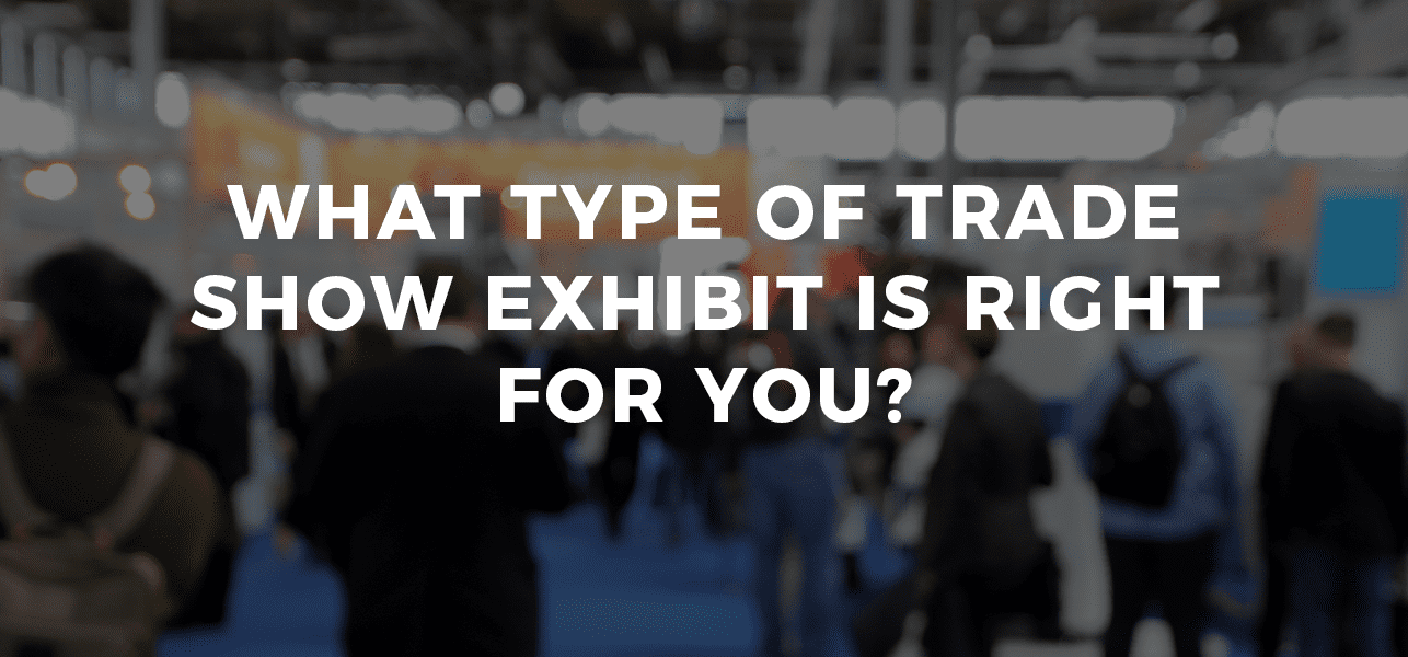 What Type of Trade Show Exhibit is Right for You?