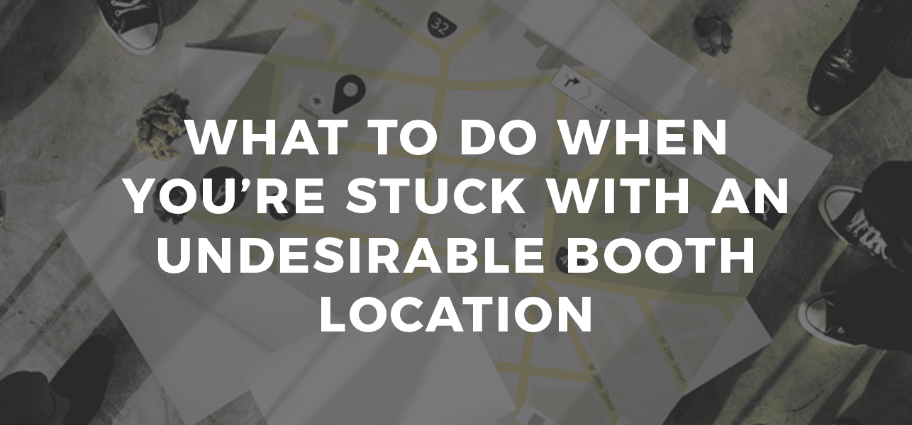 What to Do When You’re Stuck with an Undesirable Booth Location